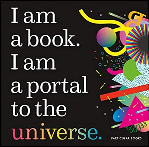 I am a book. I am a portal to the universe.